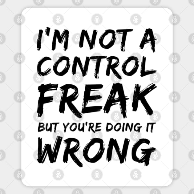 I'm Not A Control Freak But You're Doing It Wrong. Funny Sarcastic NSFW Rude Inappropriate Saying Sticker by That Cheeky Tee